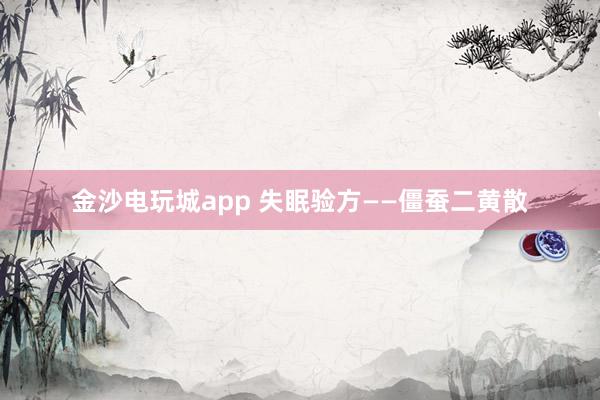 金沙电玩城app 失眠验方——僵蚕二黄散