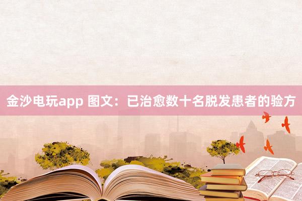 金沙电玩app 图文:已治愈数十名脱发患者的验方