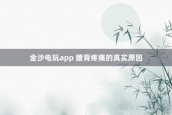 金沙电玩app 腰背疼痛的真实原因