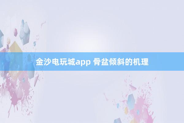 金沙电玩城app 骨盆倾斜的机理