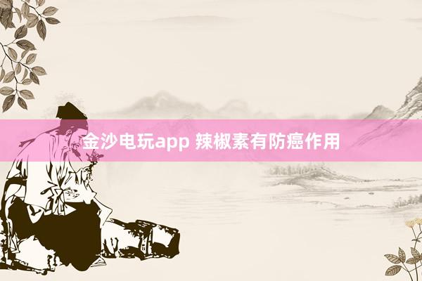 金沙电玩app 辣椒素有防癌作用