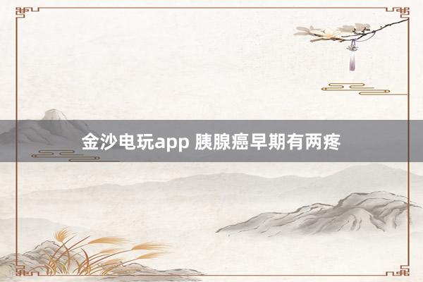 金沙电玩app 胰腺癌早期有两疼